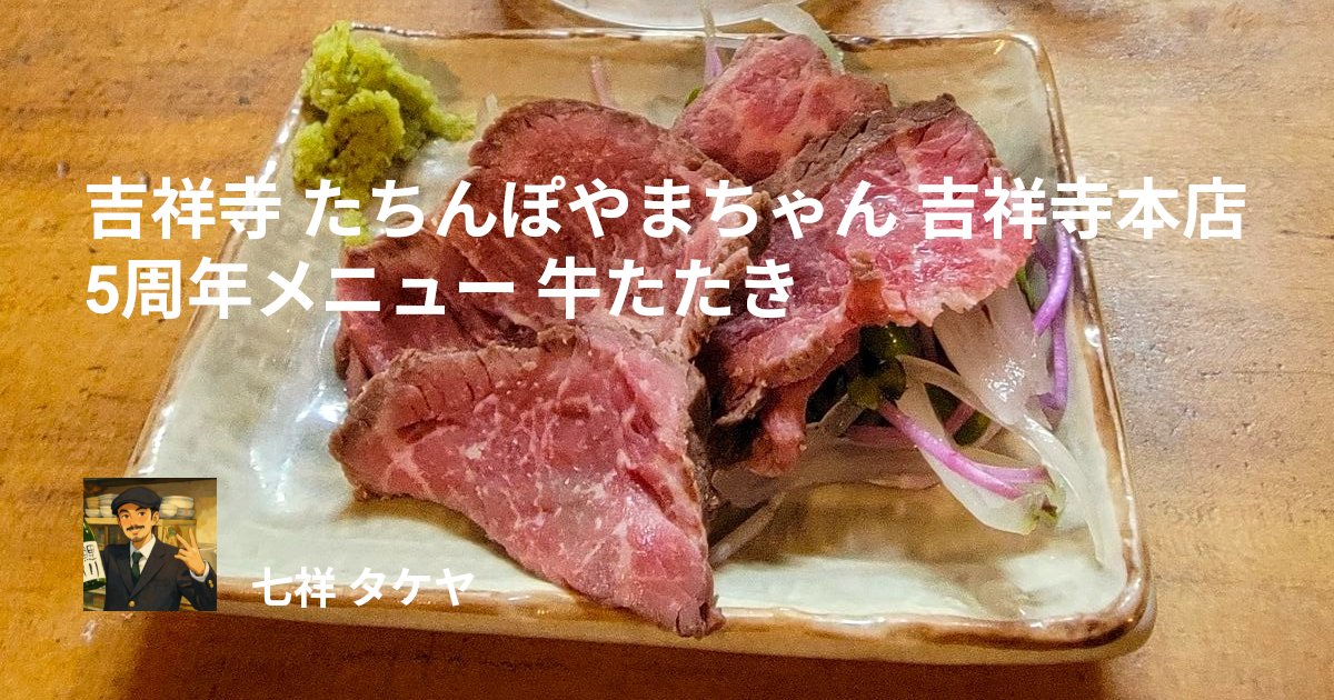 吉祥寺 たちんぽやまちゃん 吉祥寺本店 5周年メニュー 牛たたき