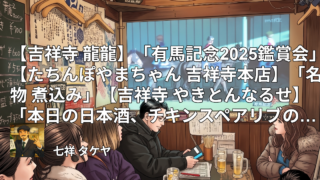【吉祥寺 龍龍】「有馬記念2025鑑賞会」【たちんぽやまちゃん 吉祥寺本店】「名物 煮込み」【吉祥寺 やきとんなるせ】「本日の日本酒、チキンスペアリブのローズマリー焼き」【野方ホープ 吉祥寺店】「秋冬限定ラーメン 焦がし味噌とんこつ」