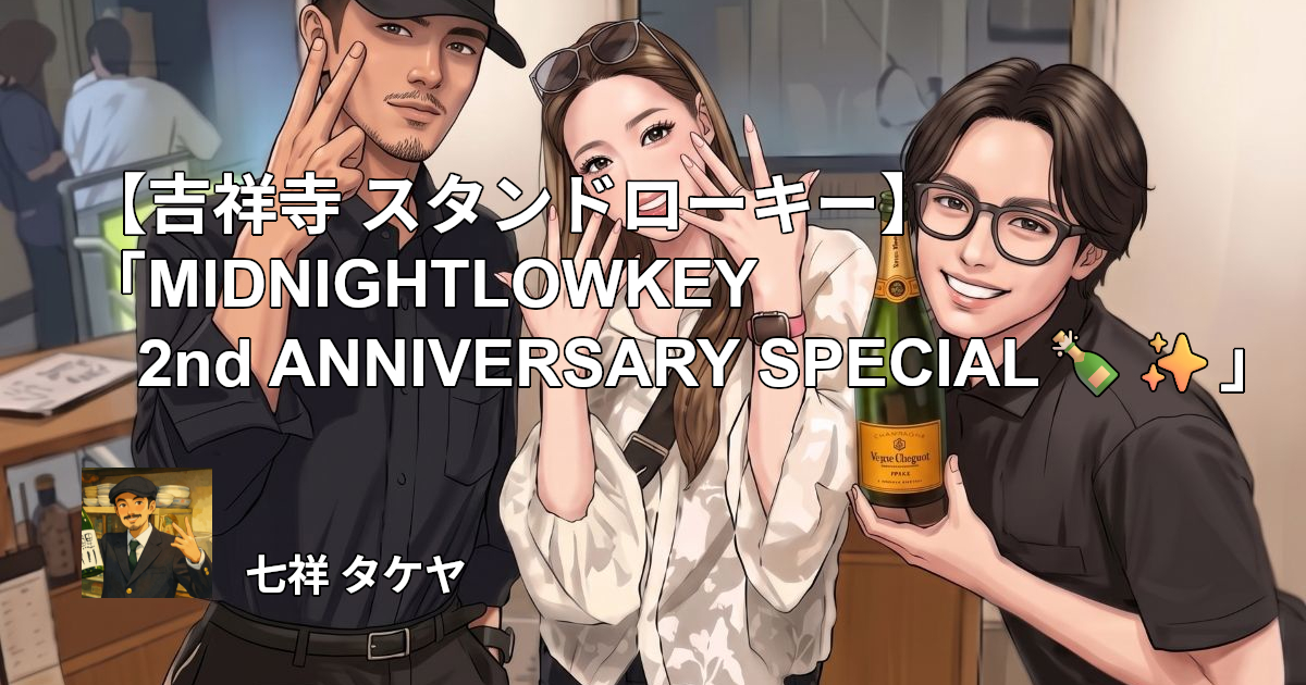 【吉祥寺 スタンドローキー】「MIDNIGHTLOWKEY 2nd ANNIVERSARY SPECIAL🍾✨」